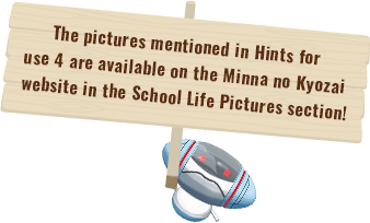 The pictures mentioned in Hints for use 4 are available on the Minna no Kyozai website in the School Life Pictures section!